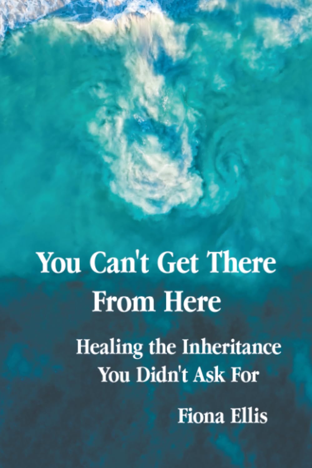 You Can't Get There From Here: Healing the Inheritance You Didn't Ask For