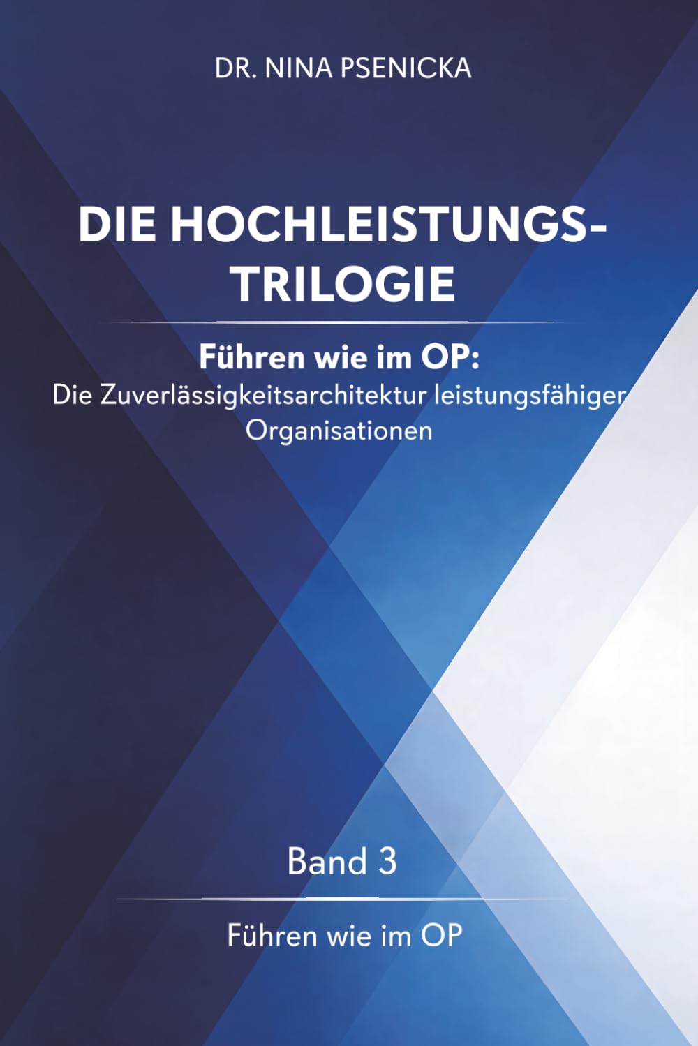 DIE HOCHLEISTUNGS-TRILOGIE - Band 3: Führen wie im OP: Die Zuverlässigkeitsarchitektur leistungsfähiger Organisationen