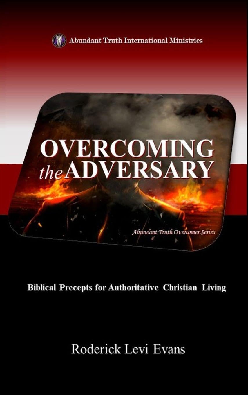 Overcoming the Adversary: Biblical Precepts for Authoritative Christian Living: 3 (Abundant Truth Overcomer Serie)