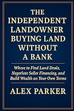 The Independent Landowner Buying Land Without A Bank: Where to Find Land Deals, Negotiate Seller Financing, and Build Wealth on Your Own Terms (The Independent Homeowner Series)