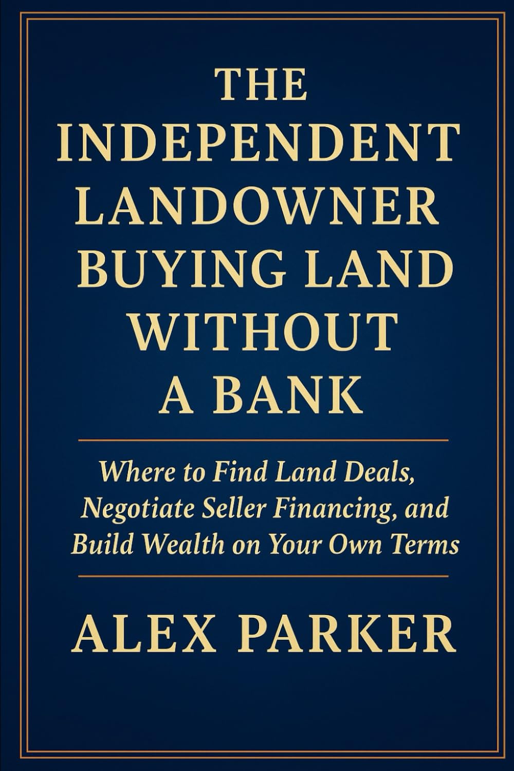 The Independent Landowner Buying Land Without A Bank: Where to Find Land Deals, Negotiate Seller Financing, and Build Wealth on Your Own Terms (The Independent Homeowner Series)