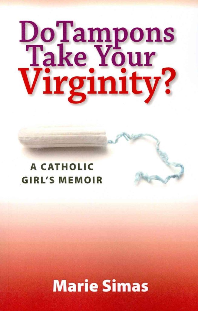 Do Tampons Take Your Virginity? A Catholic Girl's Memoir Simas, Marie