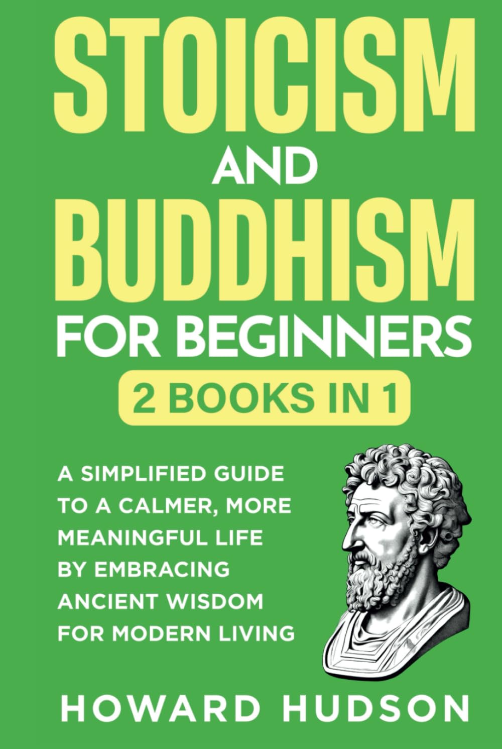 Stoicism and Buddhism for Beginners: 2 in 1 - A Simplified Guide to a Calmer, More Meaningful Life by Embracing Ancient Wisdom for Modern Living (Master Your Mind)