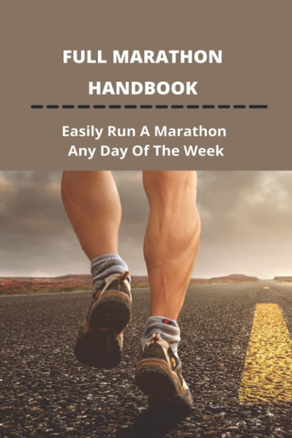 Full Marathon Handbook: Easily Run A Marathon Any Day Of The Week: Half Marathon Running Tips