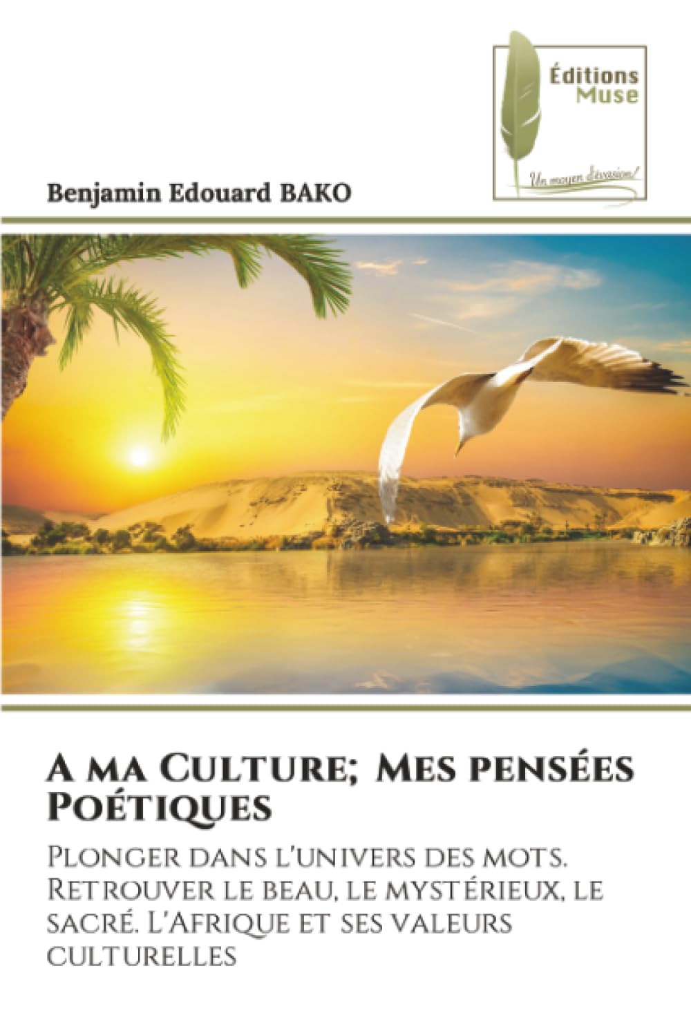A ma Culture; Mes pensées Poétiques: Plonger dans l'univers des mots. Retrouver le beau, le mystérieux, le sacré. L'Afrique et ses valeurs culturelles