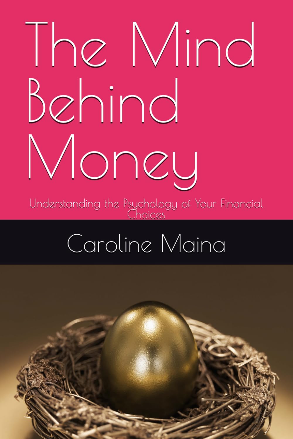 The Mind Behind Money: Understanding the Psychology of Your Financial Choices (Your money, your future)