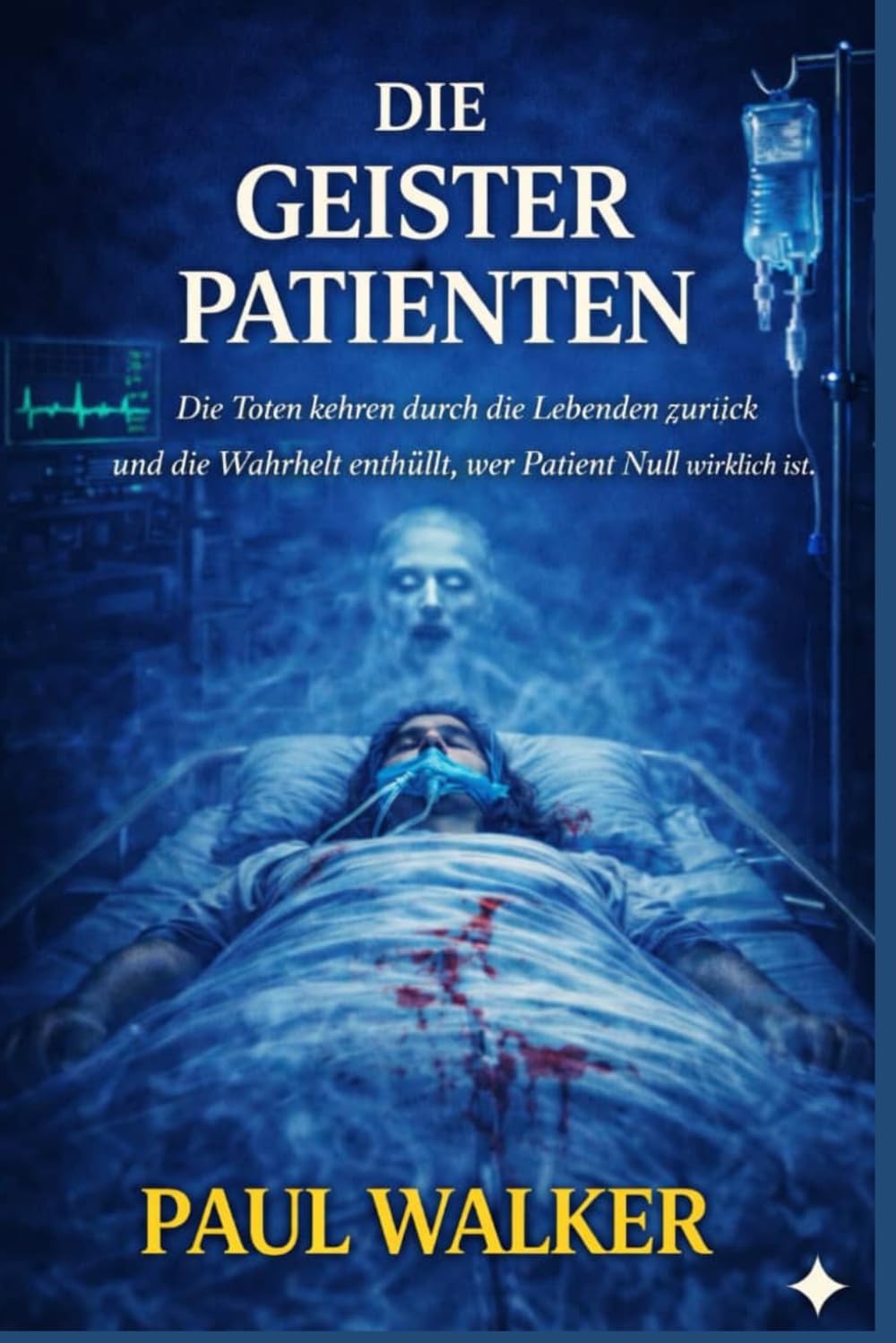 DIE GEISTER PATIENTEN: Die Toten kehren durch die Lebenden zurück und die Wahrheit enthüllt, wer Patient Null wirklich ist. (Die Patient-Null-Akten)
