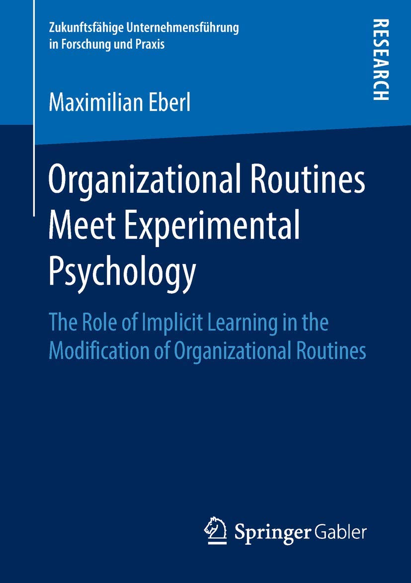 Organizational Routines Meet Experimental Psychology: The Role of Implicit Learning in the Modification of Organizational Routines (Zukunftsfähige Unternehmensführung in Forschung und Praxis)