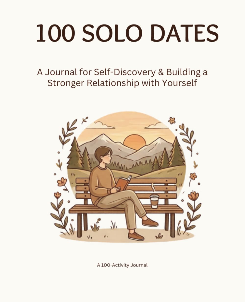 100 Solo Dates: A Journal for Self-Discovery & Building a Stronger Relationship with Yourself