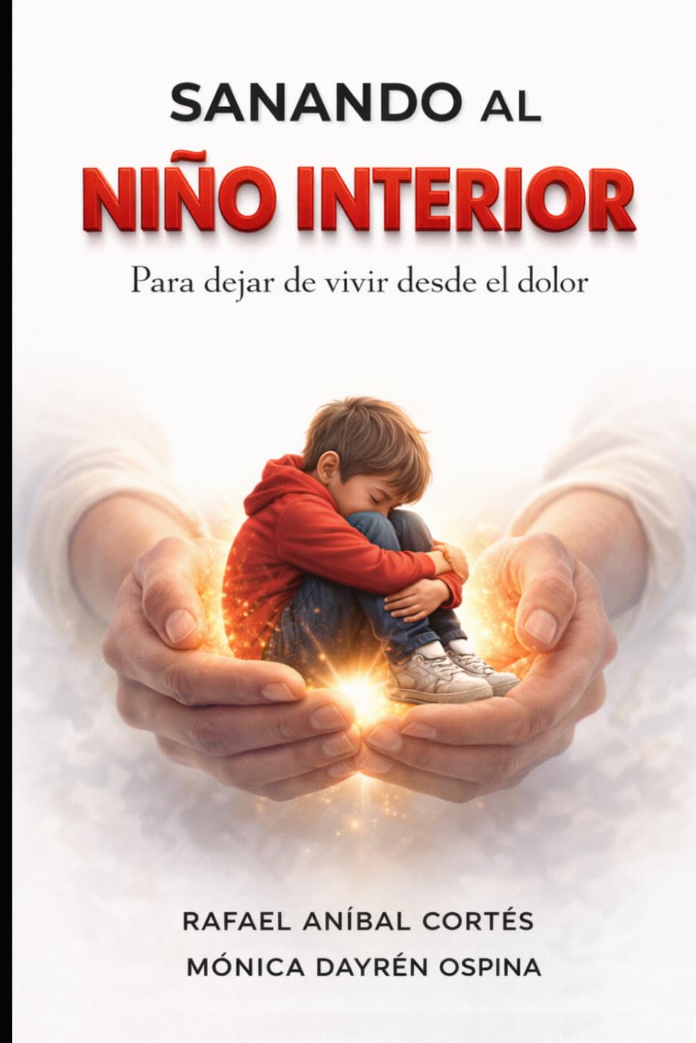 Sanando el Niño Interior: Para dejar de vivir desde el dolor