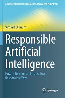 Responsible Artificial Intelligence How to Develop and Use AI in a Responsible Way Artificial Intelligence Foundations, Theory, and Algorithms