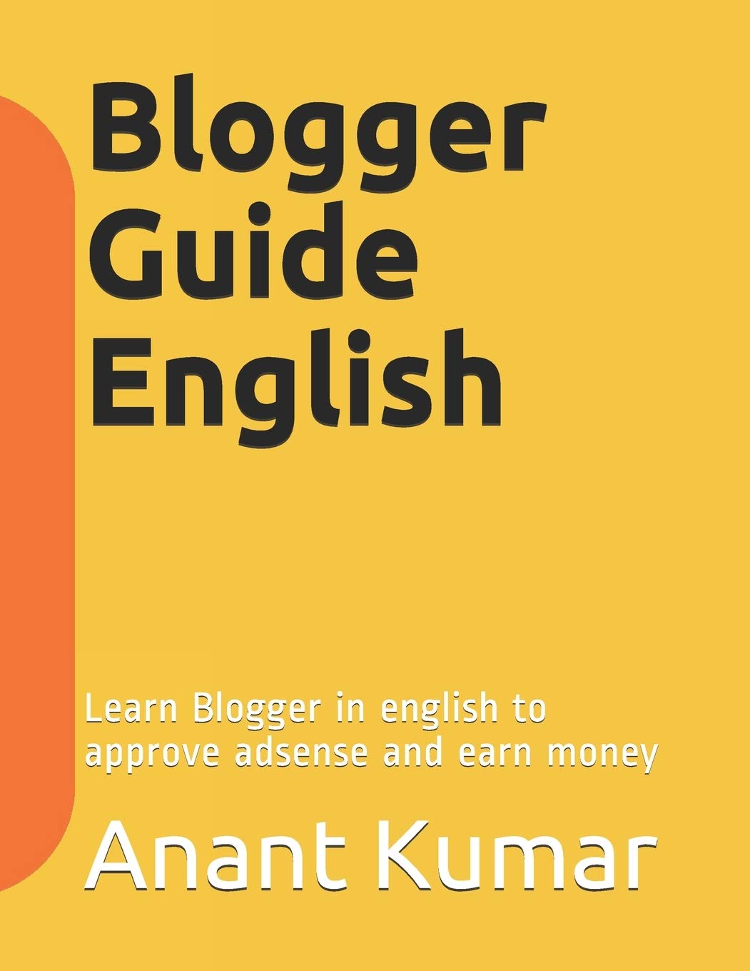 Blogger Guide English: Learn Blogger in english to approve adsense and earn money (Blogger Guid English Book 1)
