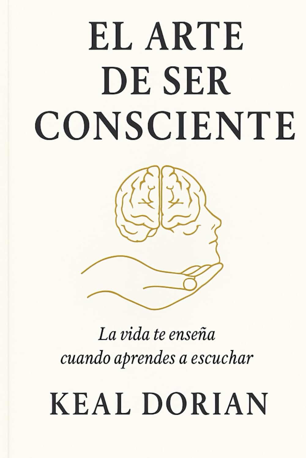 EL ARTE DE SER CONSCIENTE: LA VIDA TE ENSEÑA CUANDO APRENES A ESCUCHAR