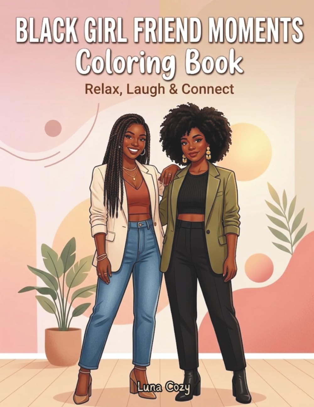 Black Girl Moments Coloring Book: A Cozy Coloring Book for Adults Featuring Friendship, Relaxation, and Beautiful Black Girl Scenes (Cozy Girl Moments Coloring Series)
