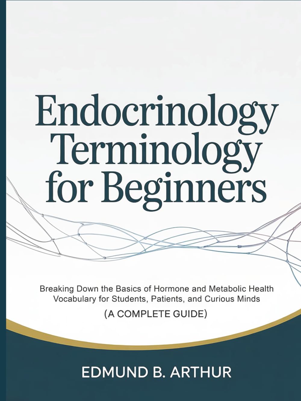Endocrinology Terminology for Beginners: Breaking Down the Basics of Hormone and Metabolic Health Vocabulary for Students, Patients, and Curious Minds ... Guide) (Medical Vocabulary for Beginners)