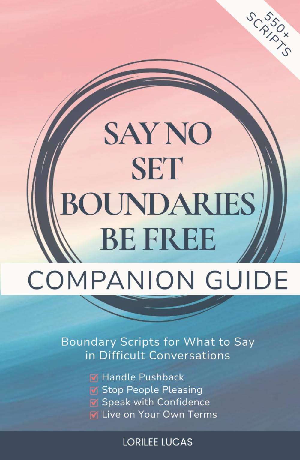 Say No, Set Boundaries, Be Free: Companion Guide: Boundary Scripts for What to Say in Difficult Conversations, Handle Pushback, Stop People Pleasing & Speak with Confidence (Revive & Thrive)