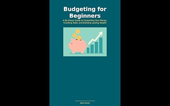 Budgeting for Beginners: A No‑Stress Guide to Controlling Your Money, Crushing Debt, and Building Lasting Wealth