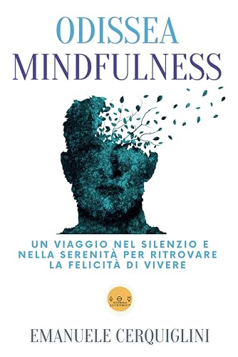 ODISSEA MINDFULNESS: Un viaggio nel silenzio e nelle serenità per ritrovare la felicità di vivere.