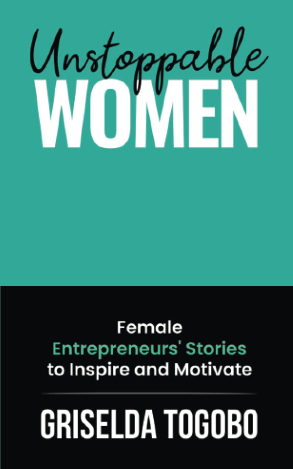 Unstoppable Women: Female Entrepreneurs' Stories to Inspire and Motivate