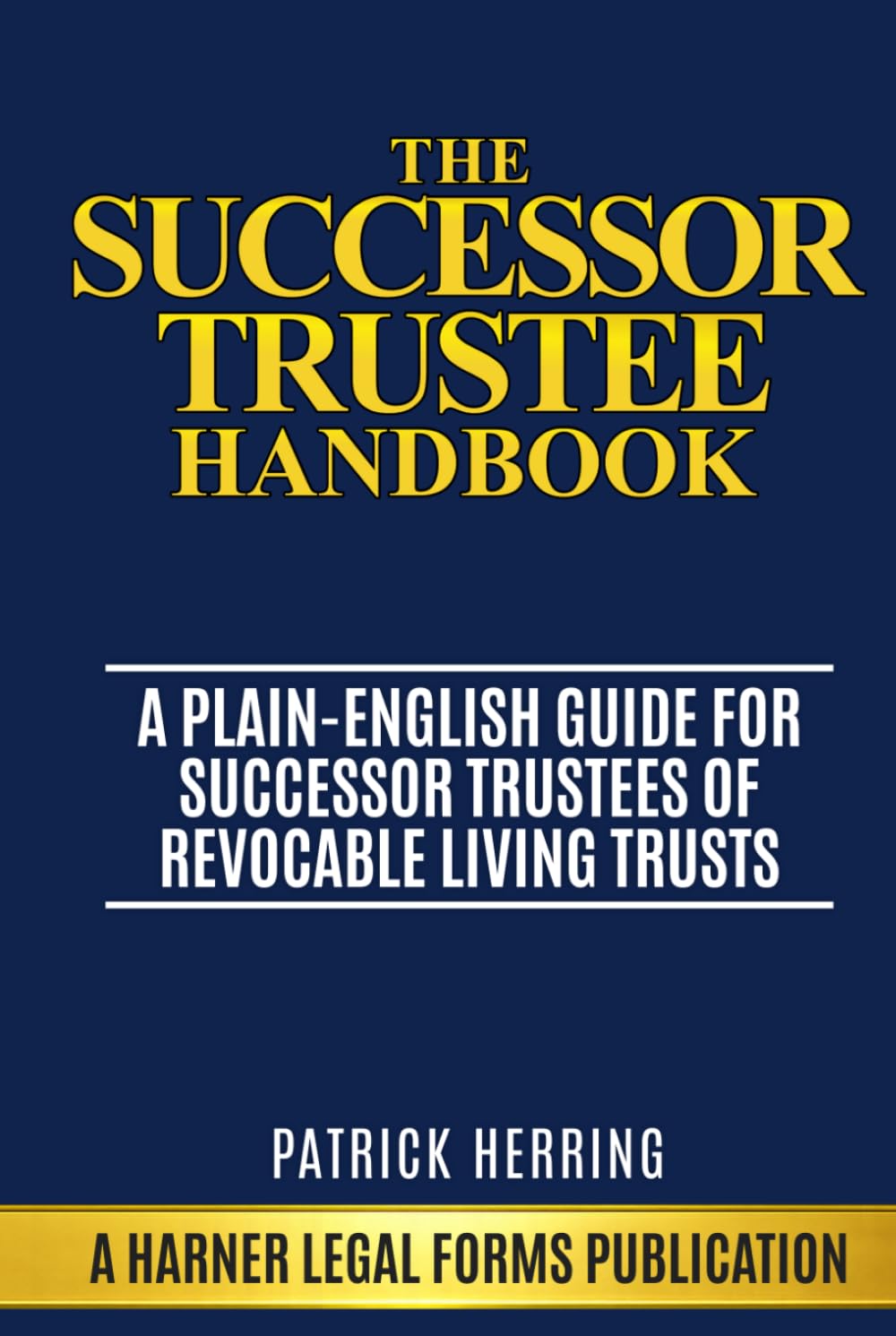 The Successor Trustee Handbook: A Plain-English Guide for Successor Trustees of Revocable Living Trusts (Harner Legal Forms Plain-English Estate Planning Series)