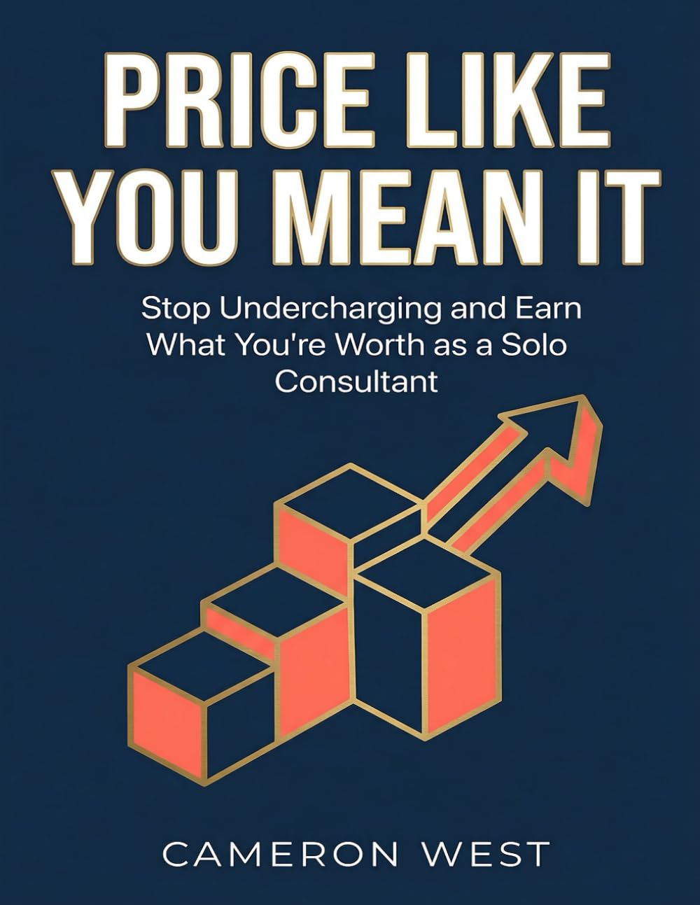 Price Like You Mean It: Stop Undercharging and Earn What You're Worth as a Solo Consultant (The Solo Consultant Success Series)
