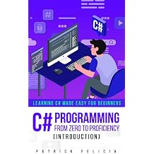 C# Programming from Zero to Proficiency Introduction Learning C# Made Easy for Beginners