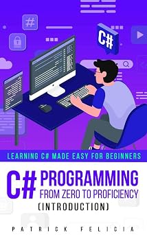 C# Programming from Zero to Proficiency Introduction Learning C# Made Easy for Beginners