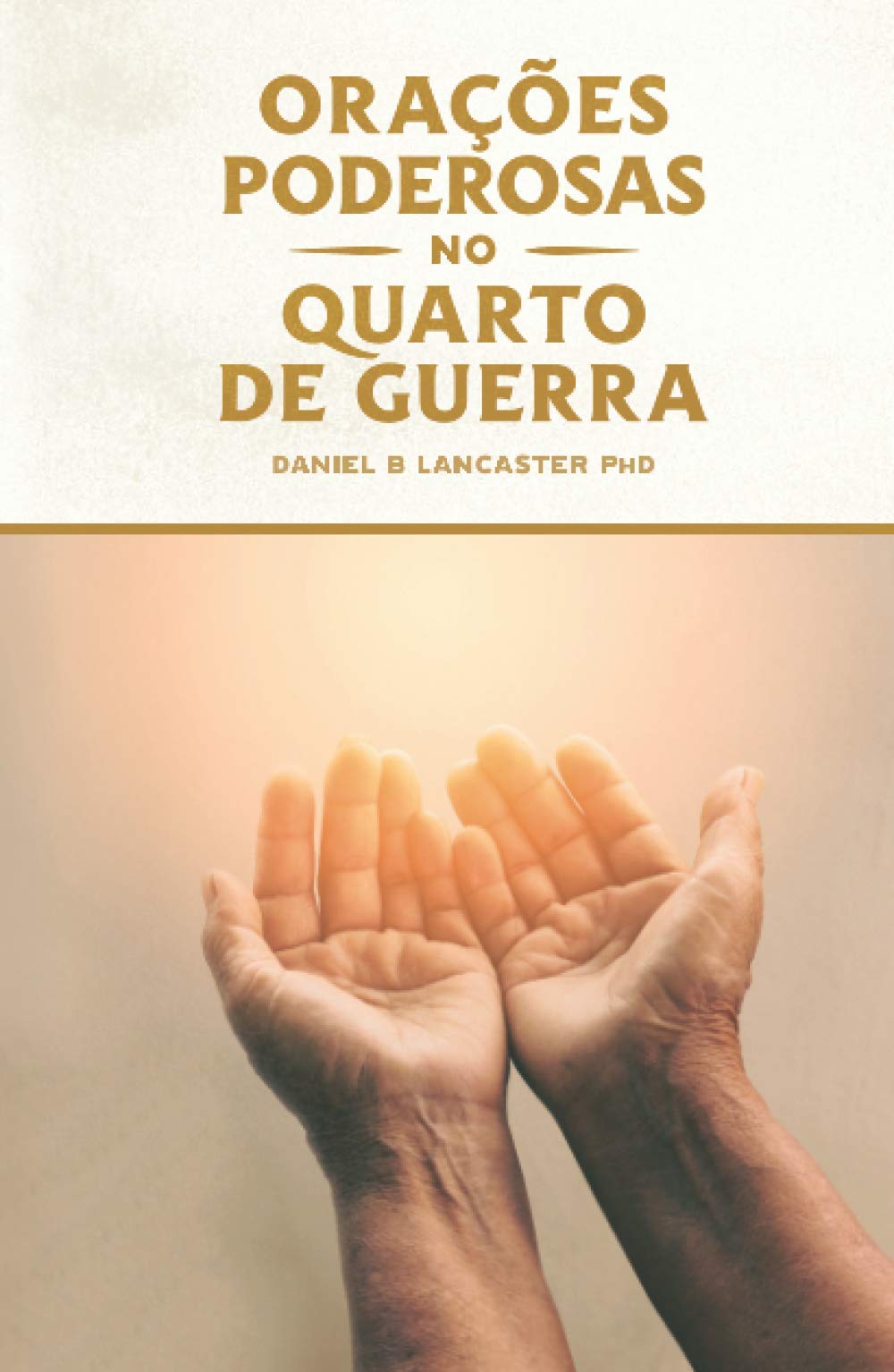 Orações Poderosas no Quarto de Guerra: Aprendendo a Orar como um Poderoso Guerreiro de Oração (Orações de Batalha Espiritual)