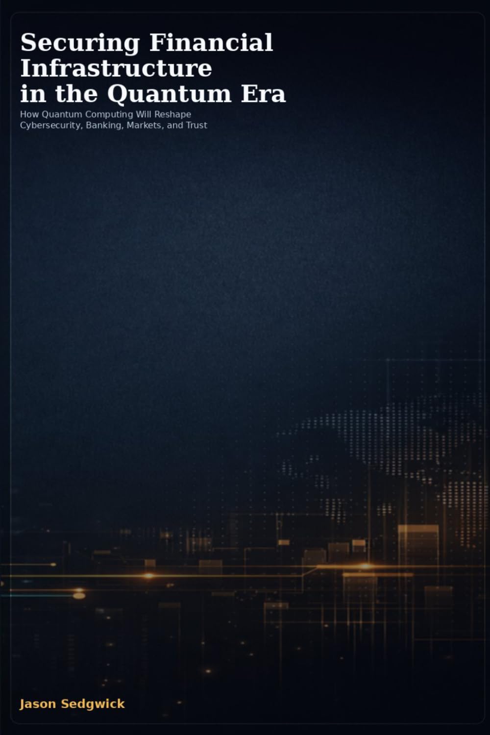 Securing Financial Infrastructure in the Quantum Era: How Quantum Computing will reshape Cybersecurity, Banking, Markets, and Trust