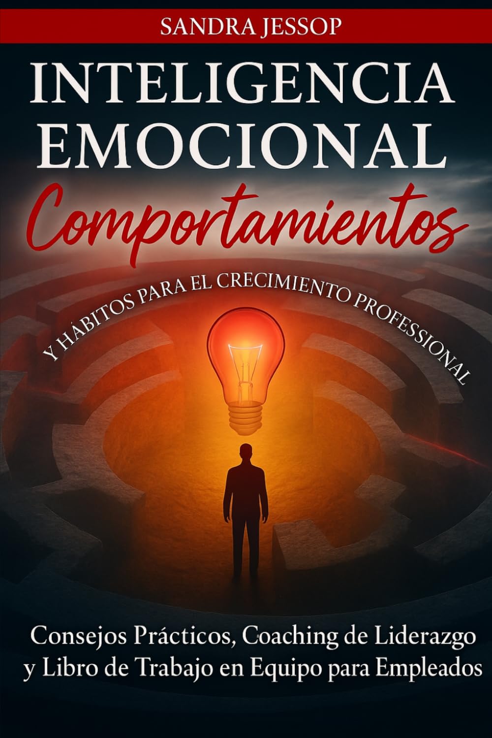 Comportamientos Y Habitos De Inteligencia Emocional Para El Crecimiento Profesional: Consejos Practicos, Coaching de Liderazgo y Libro de Trabajo en Equipo para Empleados