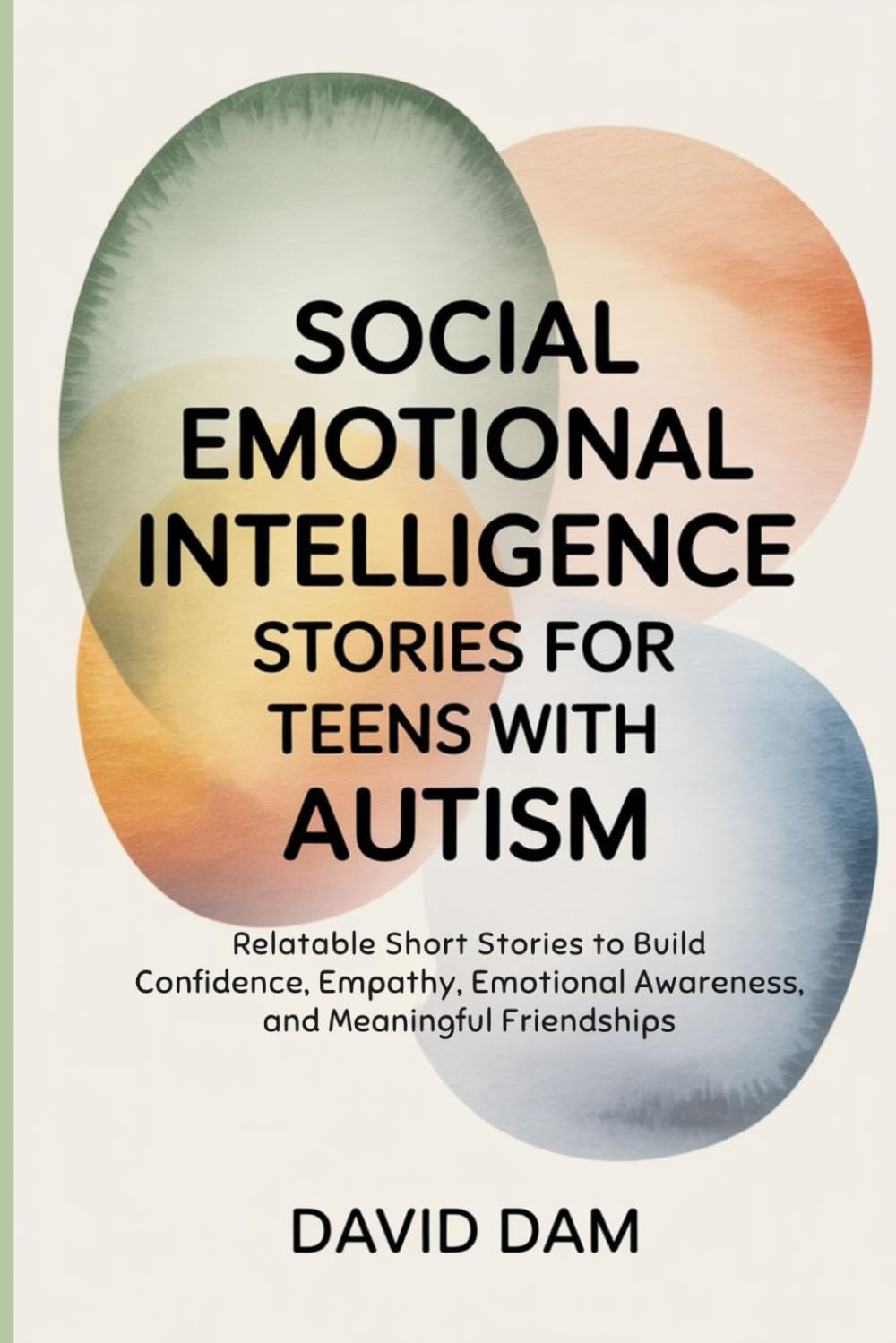 Social Emotional Intelligence Stories for Teens with Autism: Relatable Short Stories to Build Confidence, Empathy, Emotional Awareness, and Meaningful Friendships
