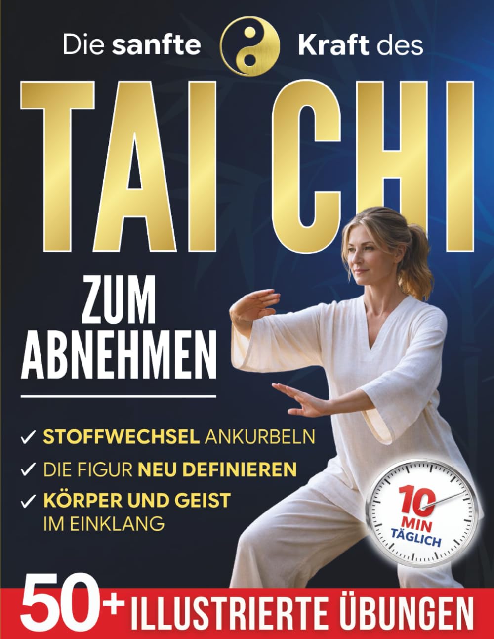 Die Sanfte Kraft des Tai Chi zum Abnehmen: Die tägliche 10-Minuten-Praxis, um dich endlich beweglicher und leichter zu fühlen. Über 50 illustrierte Übungen für Anfänger