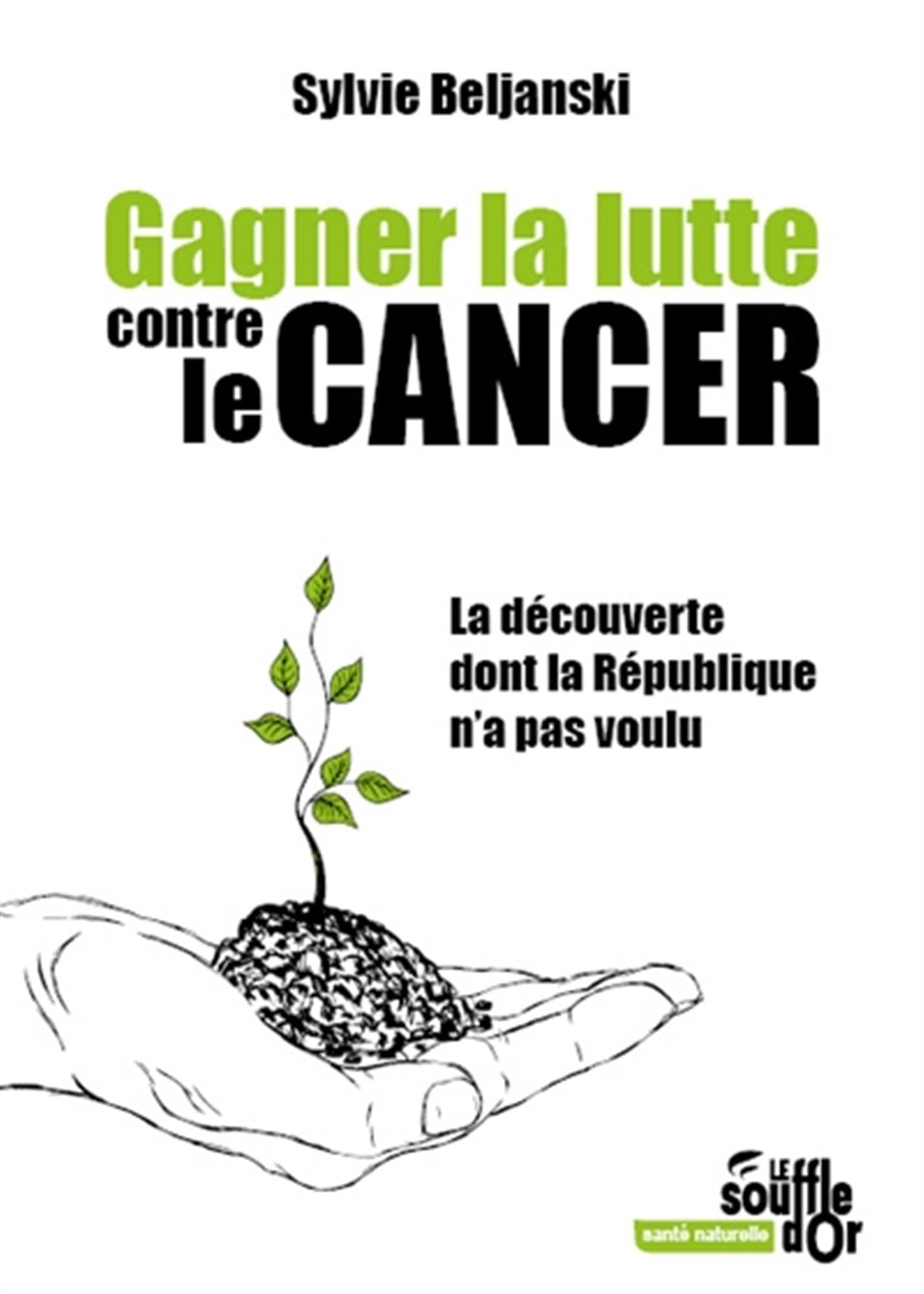Gagner la lutte contre le cancer: La découverte dont la République n'a pas voulu