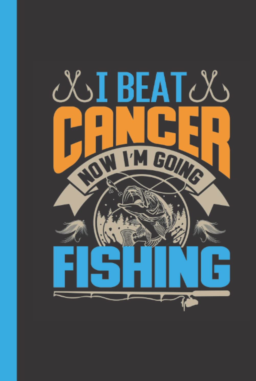 I Beat Cancer Now I'm Going Fishing: Notebook Journal for Men: Blank Notebook To Write In: Cancer Survivor Gift