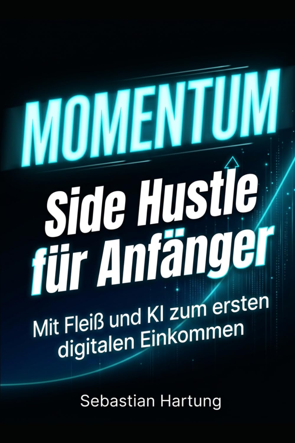 MOMENTUM: Side Hustle für Anfänger: Mit Fleiß und KI zum ersten digitalen Einkommen
