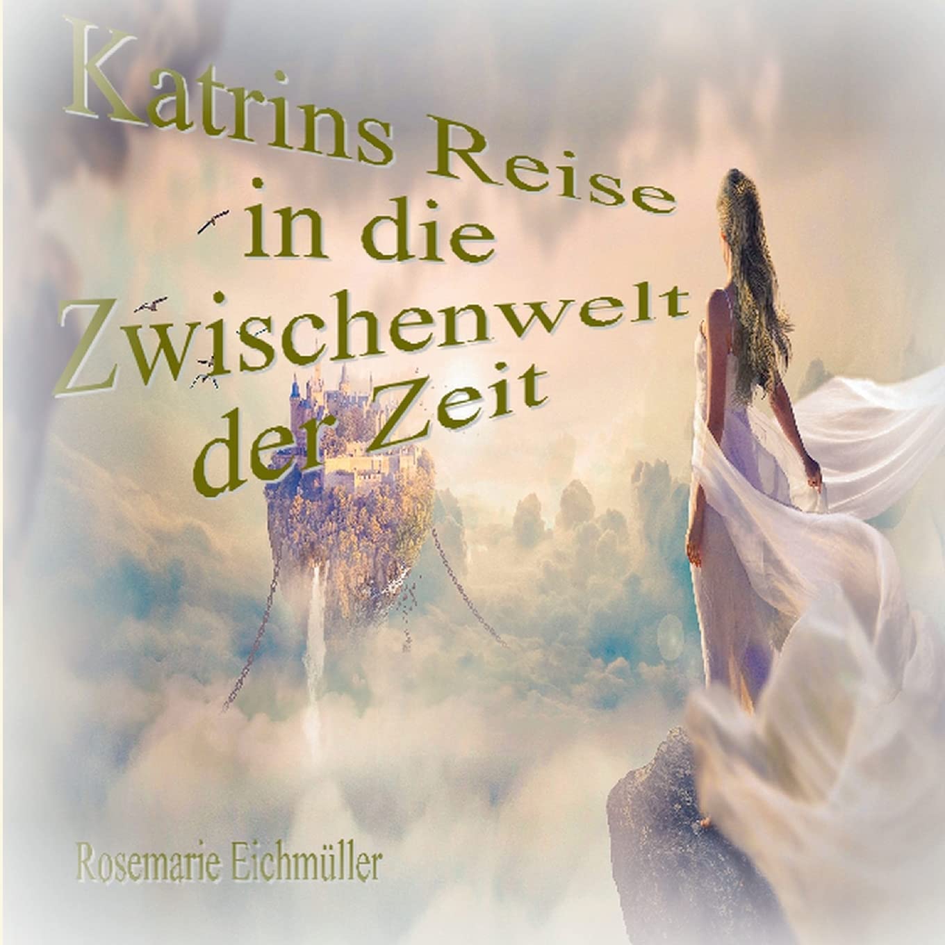Rosemarie EichmüllerKatrin`s Reise in die Zwischenwelt der Zeit (German Edition)