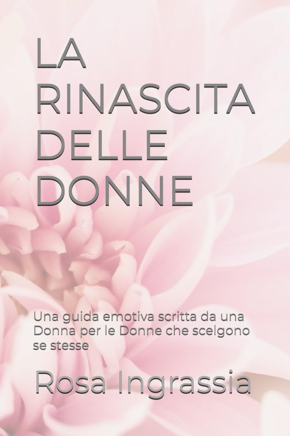 La rinascita delle Donne: Una guida emotiva scritta da una Donna per le Donne che scelgono se stesse