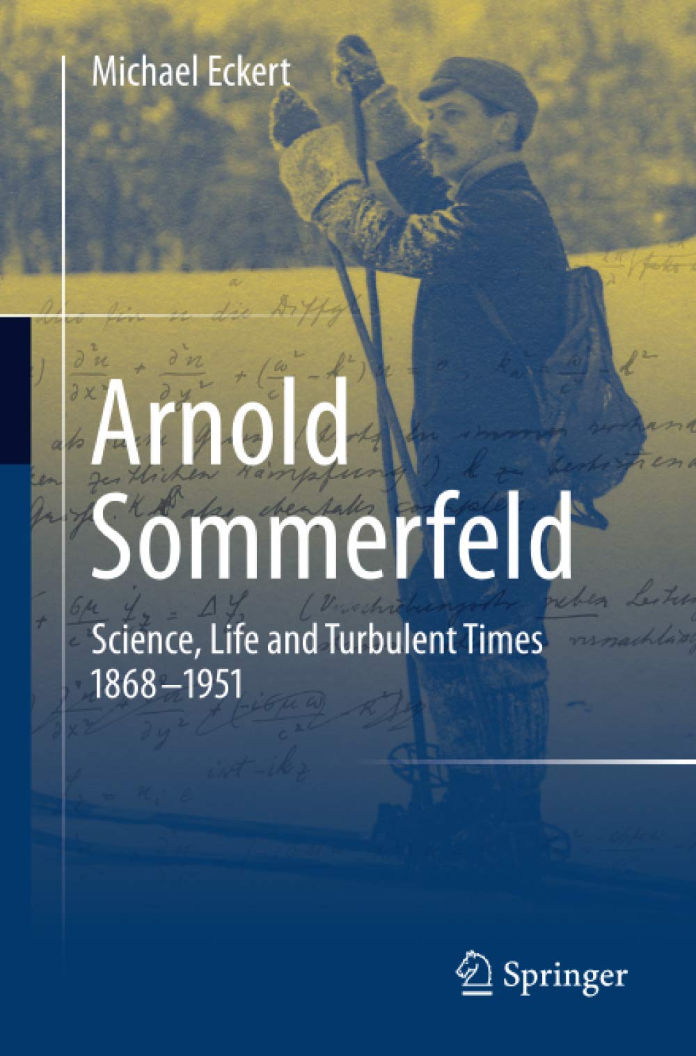 Arnold Sommerfeld: Science, Life and Turbulent Times 1868-1951