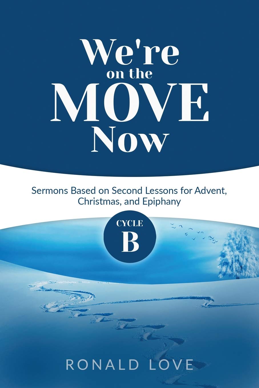 We're On The Move Now: Cycle B Sermons Based on Second Lessons for Advent, Christmas, and Epiphany