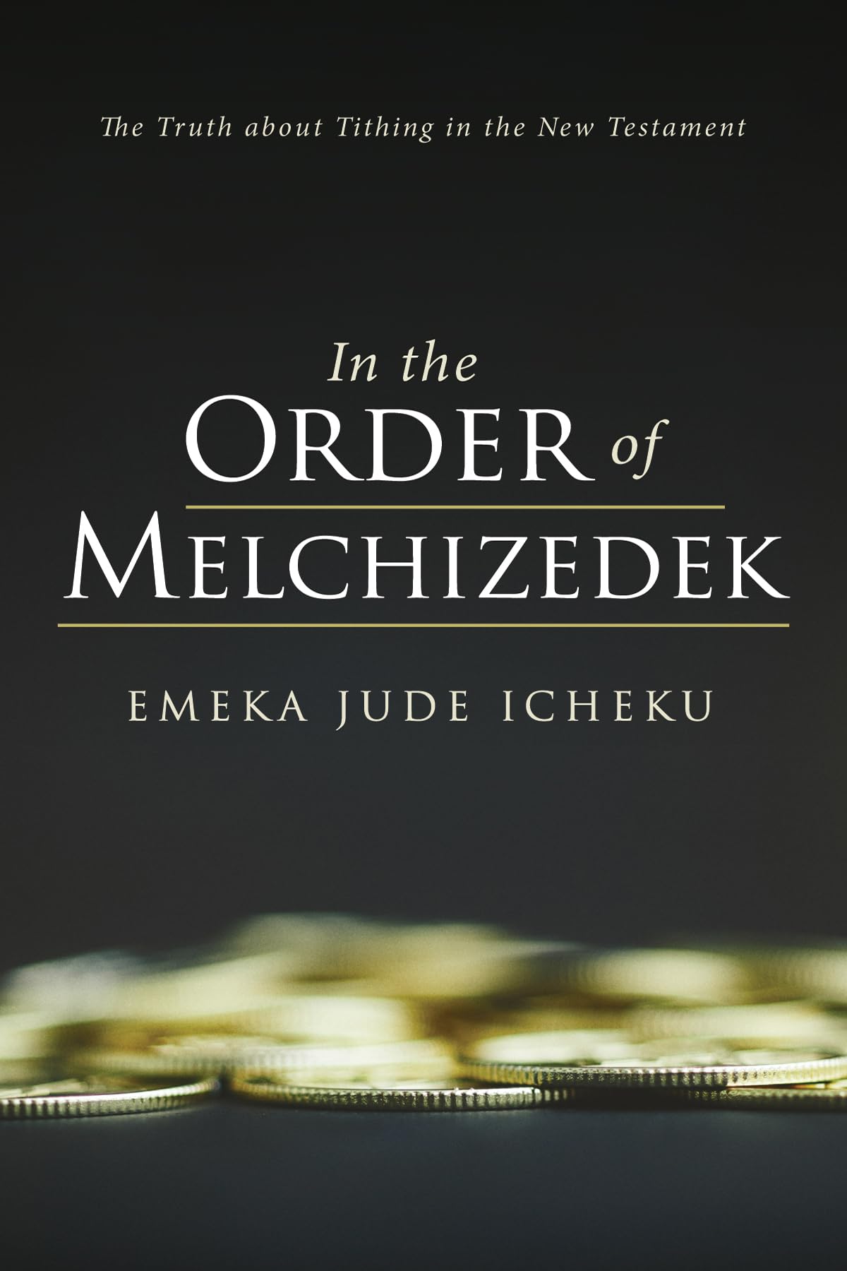 In the Order of Melchizedek: The Truth about Tithing in the New Testament