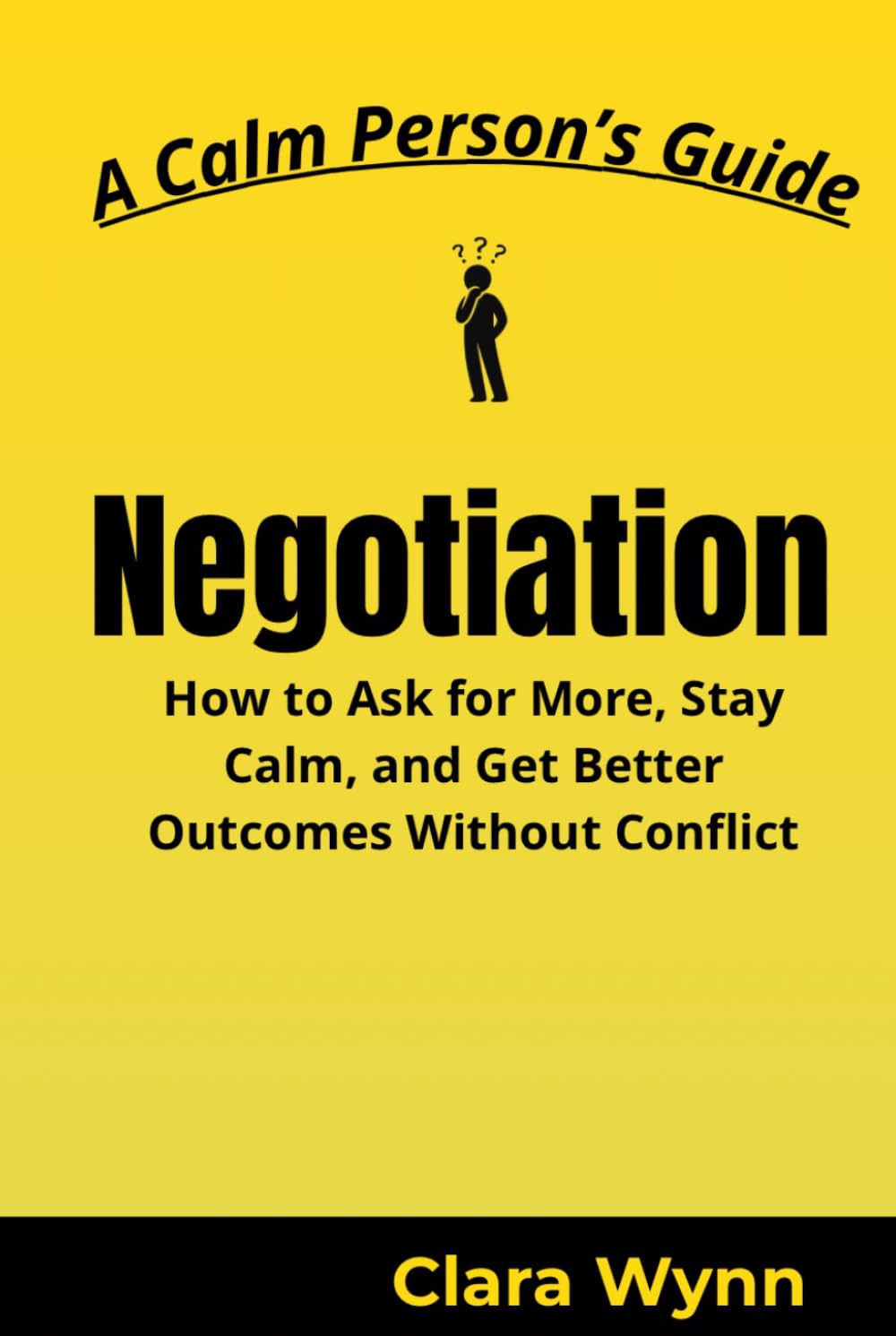 Negotiation: How to Ask for More, Stay Calm, and Get Better Outcomes Without Conflict (A Calm Person’s Guide)