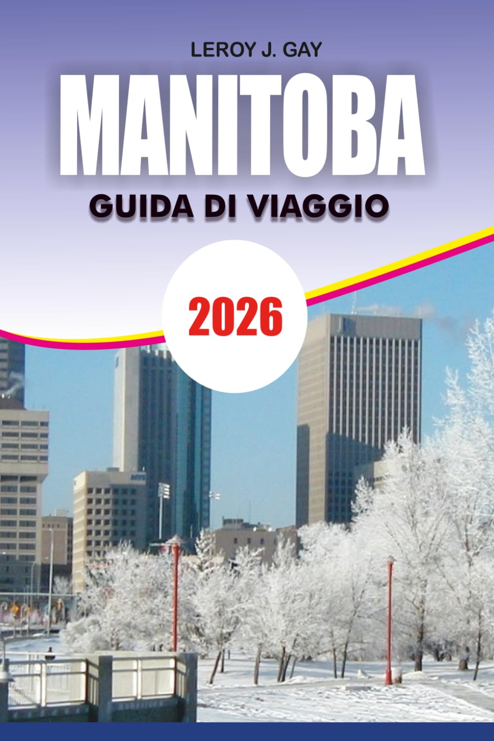 MANITOBA Guida di viaggio 2026: Da Winnipeg a Churchill Inclusi Itinerari, Attrazioni, Tour della Fauna Selvatica, Consigli per la Sicurezza e Pianificazione del Budget