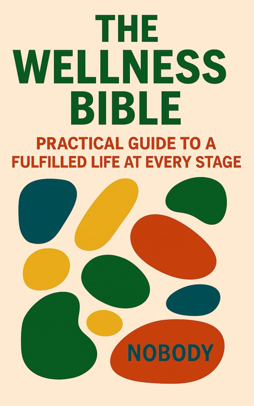 The Wellness Bible: Practical Guide to a Fulfilled Life at every Stage