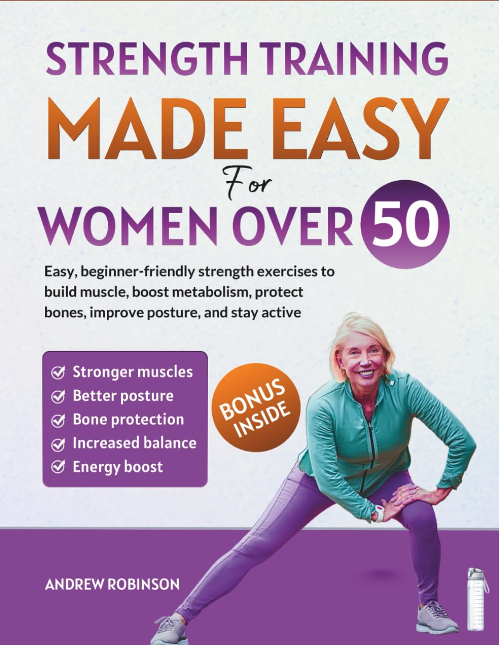 Strength Training Made Easy for Women 50+: Easy, beginner-friendly strength exercises to build muscle, boost metabolism, protect bones, improve posture, and stay active