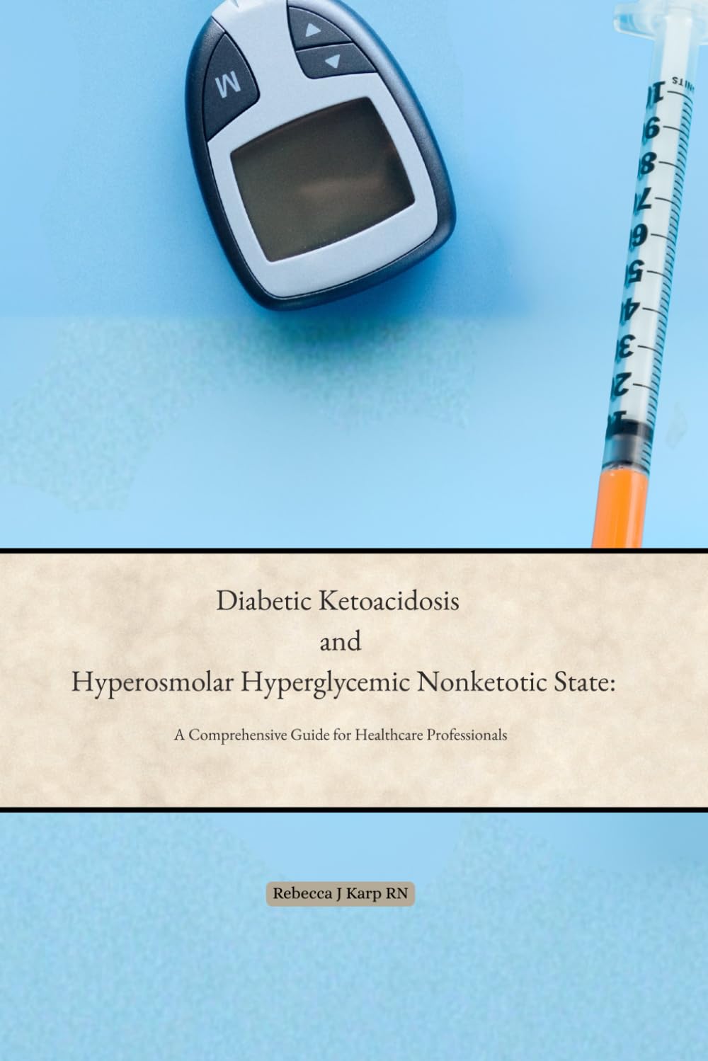 Diabetic Ketoacidosis and Hyperosmolar Hyperglycemic Nonketotic State: A Comprehensive Guide for Healthcare Professionals