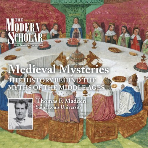 The Modern Scholar: Medieval Mysteries: The History Behind the Myths of the Middle Ages