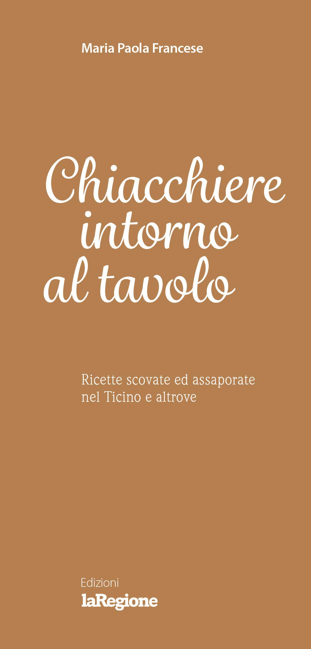 Chiacchiere Intorno Al Tavolo. Ricette Scovate Ed Assaporate Nel Ticino E Altrove - 4