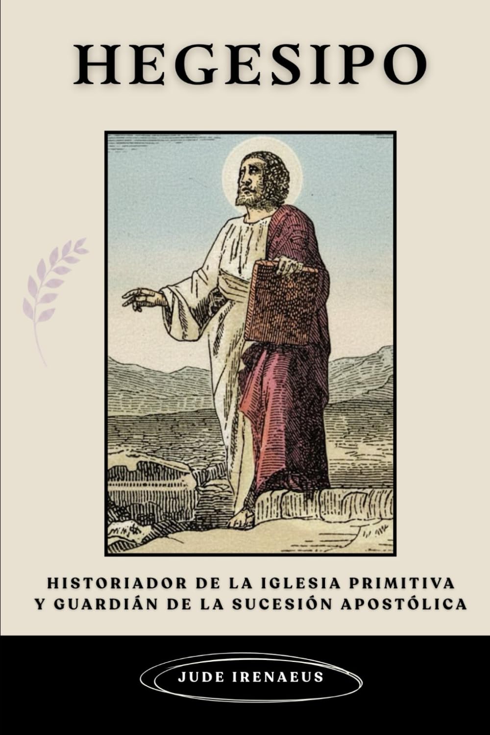 Hegesipo: Historiador de la Iglesia Primitiva y Guardián de la Sucesión Apostólica (La Serie de la Iglesia Primitiva)