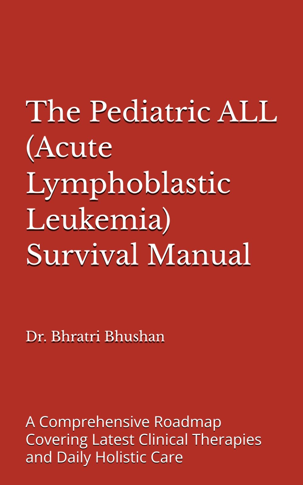 The Pediatric ALL (Acute Lymphoblastic Leukemia) Survival Manual: A Comprehensive Roadmap Covering Latest Clinical Therapies and Daily Holistic Care
