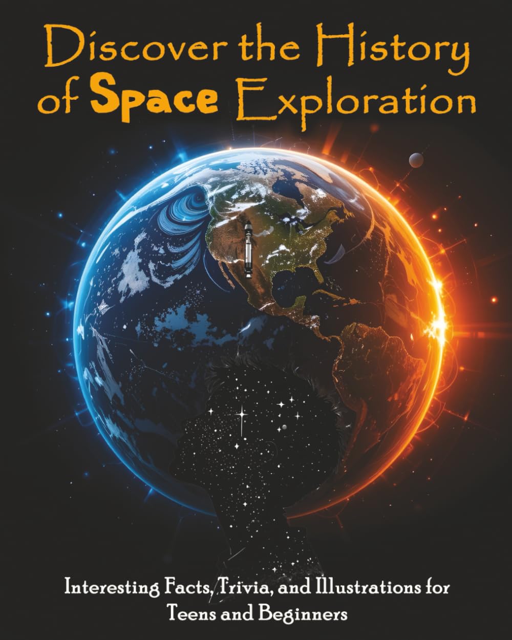 Discover the History of Space Exploration: Interesting Facts, Trivia, and Illustrations for Teens and Beginners